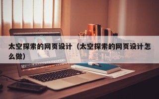 荆州太空探索的网页设计（太空探索的网页设计怎么做）