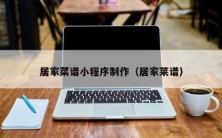 荆州居家菜谱小程序制作（居家莱谱）