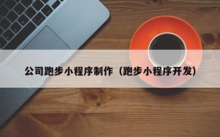 荆州公司跑步小程序制作（跑步小程序开发）
